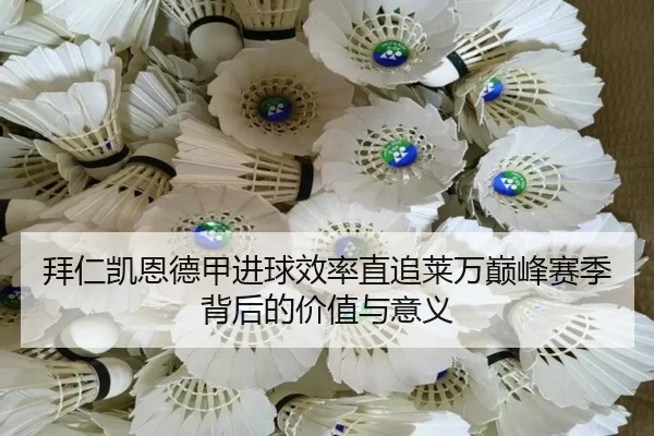 拜仁凯恩德甲进球效率直追莱万巅峰赛季背后的价值与意义
