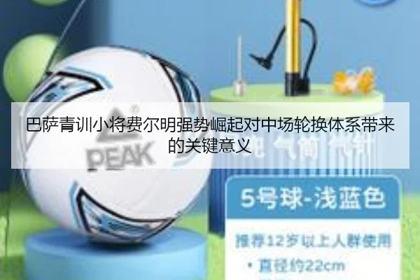 巴萨青训小将费尔明强势崛起对中场轮换体系带来的关键意义